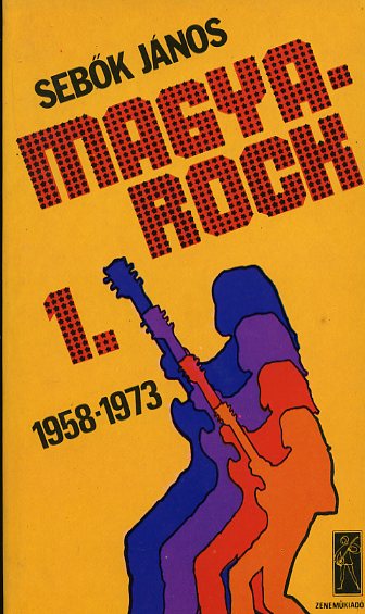 Sebők János: Magya-rock 1. A beat-hippi jelenség 1958-1973 - 1. kép