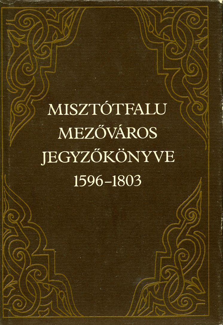 Dankó Imre, Baraczka István: Misztótfalu mezőváros jegyzőkönyve 1596–1803 - 1. kép