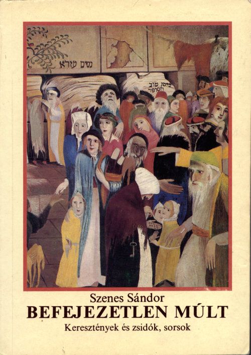 Szenes Sándor: Befejezetlen múlt : keresztények és zsidók, sorsok - 1. kép