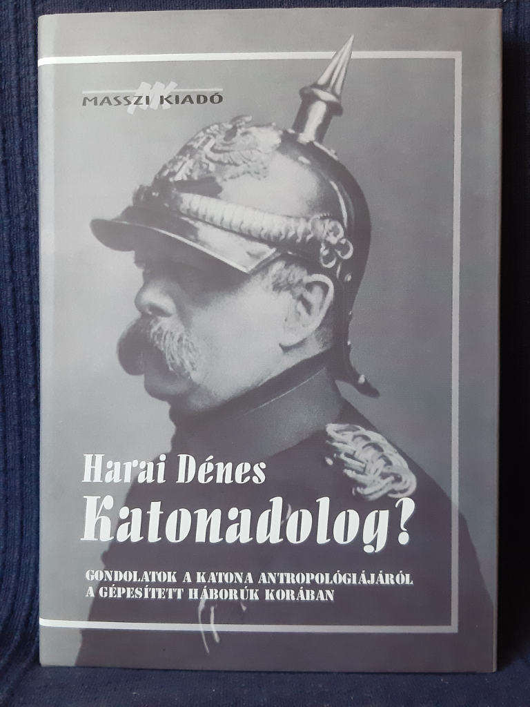 Harai Dénes: Katonadolog? Gondolatok a katona antropológiájáról a gépesített háborúk korában - 1. kép