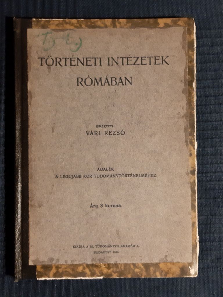 Vári Rezső: Történeti intézetek Rómában : adalék a legújabb kor tudománytörténetéhez - 1. kép