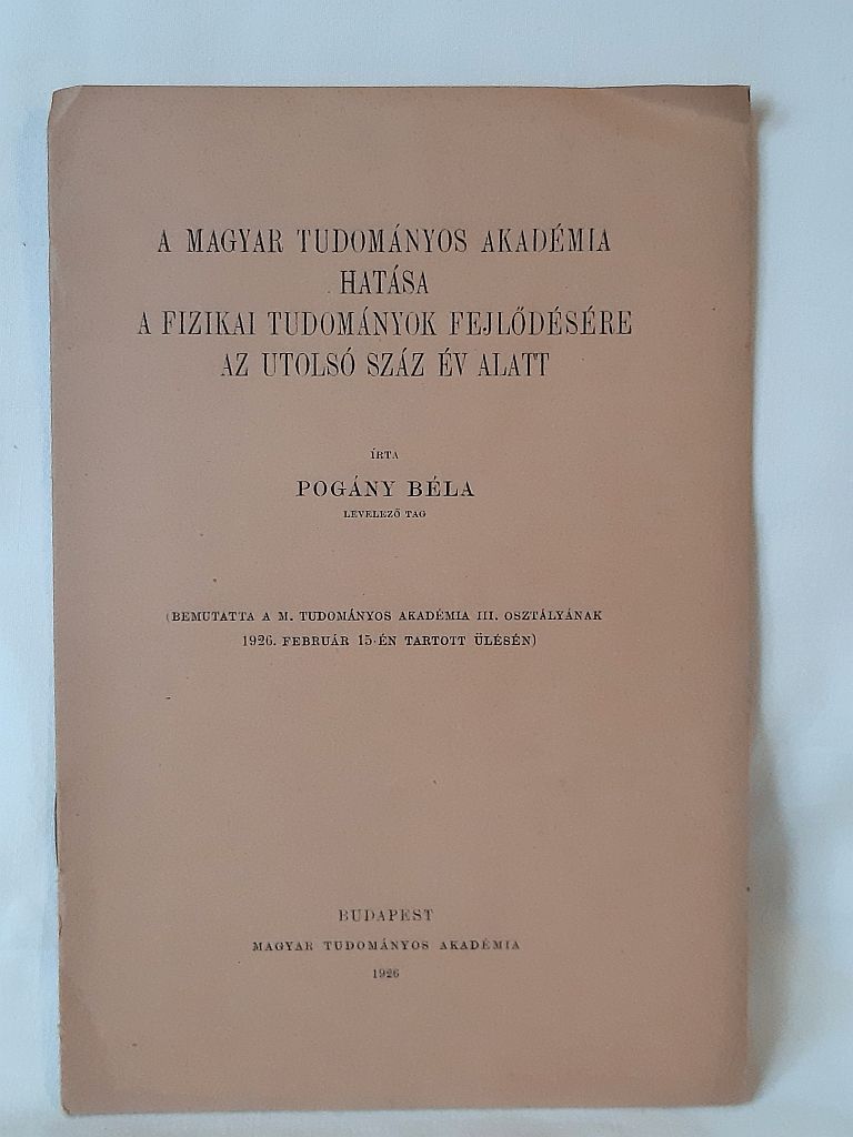 Pogány Béla: A Magyar Tudományos Akadémia hatása a fizikai tudományok fejlődésére az utolsó száz év alatt - 1. kép