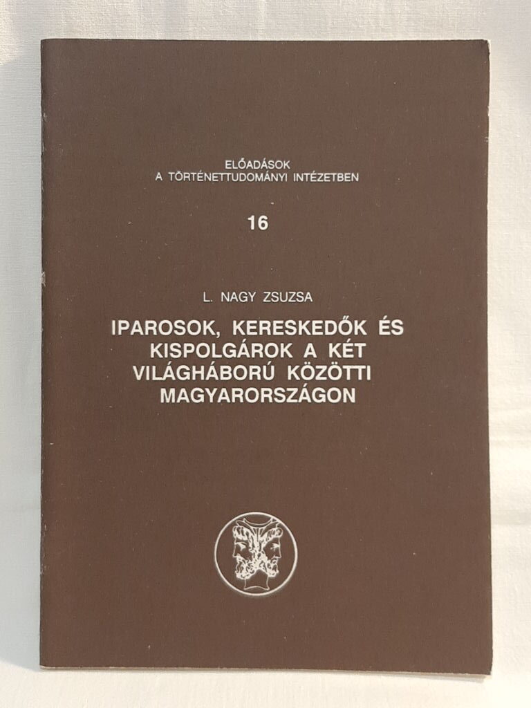 L. Nagy Zsuzsa: Iparosok, kereskedők és kispolgárok a két világháború közötti Magyarországon - 1. kép