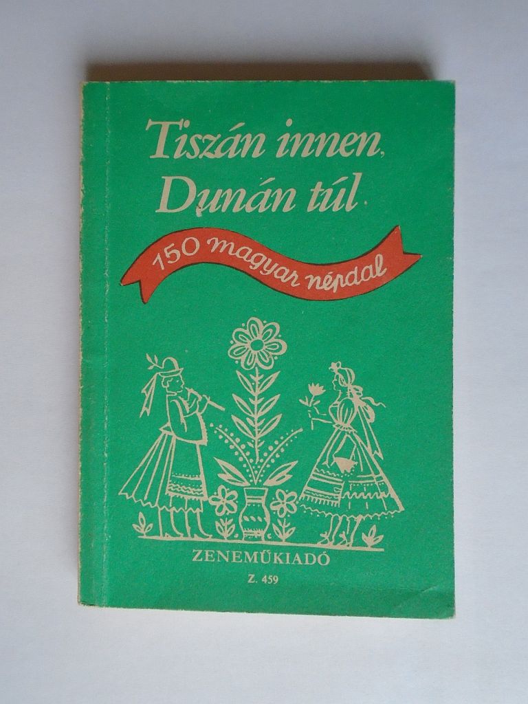 Tiszán innen, Dunán túl : 150 magyar népdal - 1. kép