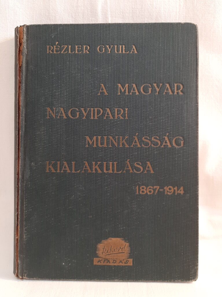 Rézler Gyula: A magyar nagyipari munkásság kialakulása : 1867-1914 - 1. kép