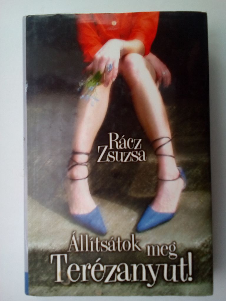 Rácz Zsuzsa: Állítsátok meg Terézanyut! - 1. kép