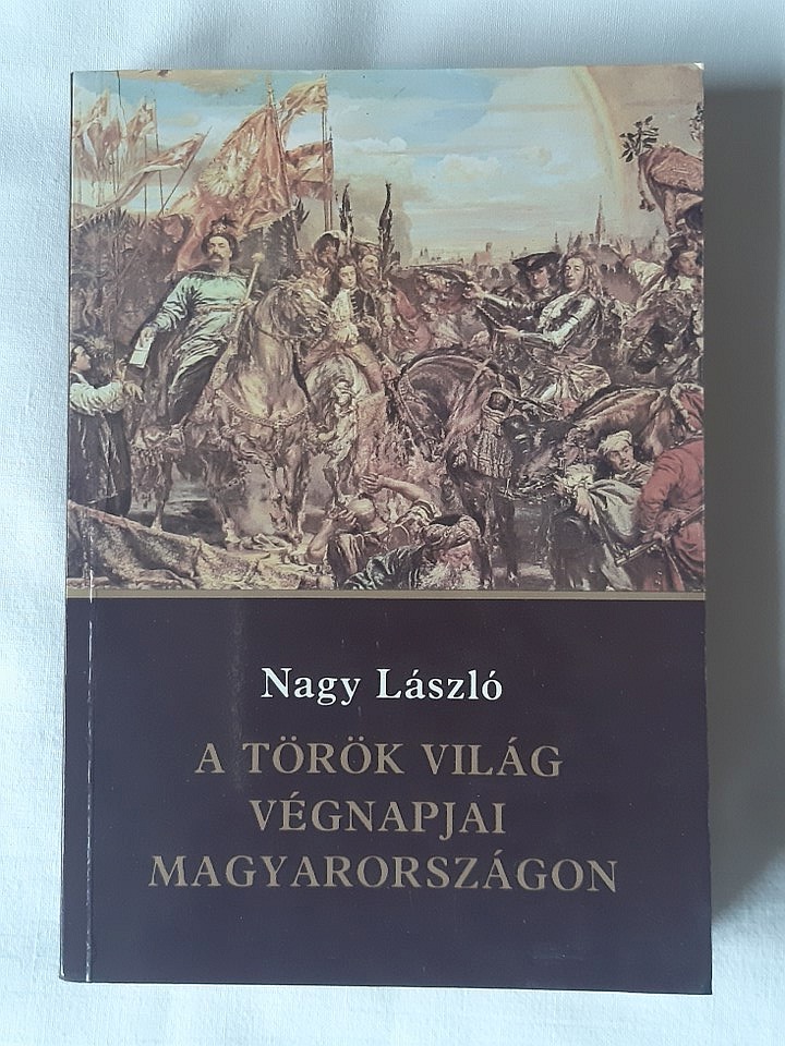 Nagy László: A török világ végnapjai Magyarországon - 1. kép