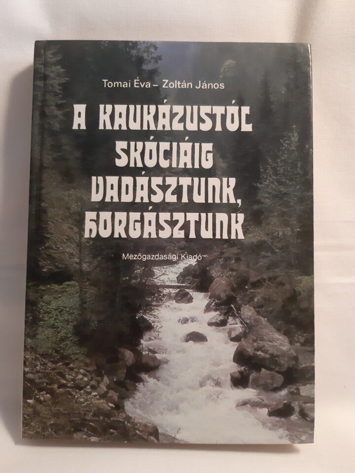 Tomai Éva, Zoltán János: A Kaukázustól Skóciáig vadásztunk, horgásztunk - 1. kép