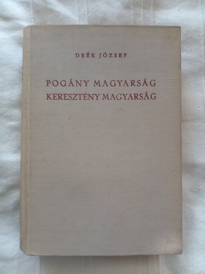Deér József: Pogány magyarság, keresztény magyarság - 1. kép