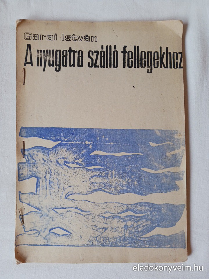 Garai István: A nyugatra szálló fellegekhez - 1. kép