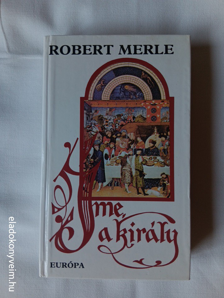 Robert Merle: Íme, a király! - 1. kép