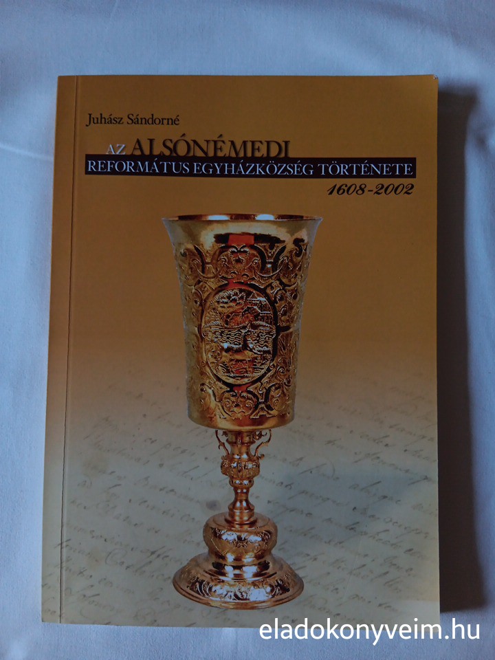 Juhász Sándorné: Az Alsónémedi Református Egyházközség története 1608-2002 - 1. kép