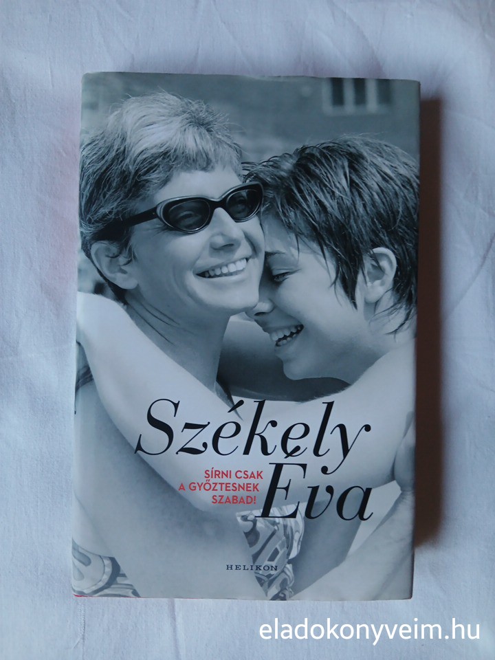 Székely Éva: Sírni csak a győztesnek szabad! - 1. kép