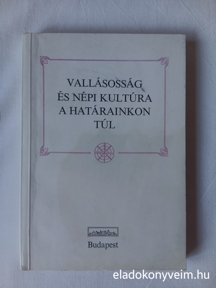 Fejős Zoltán, Küllős Imola: Vallásosság és népi kultúra a határainkon túl - 1. kép