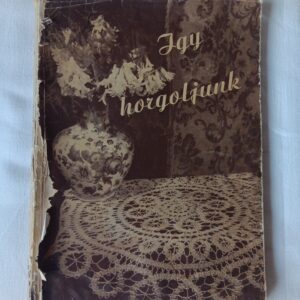 Bajkó I., Bokoli Gyuláné, Petrik E., Szadovszky Ferencné, Antall Béláné: Így horgoljunk