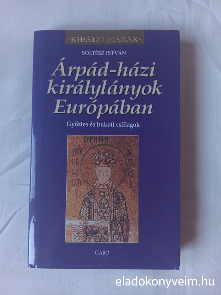 Soltész István: Árpád-házi királylányok Európában - 1. kép