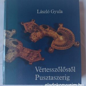 László Gyula: Vértesszőlőstől Pusztaszerig