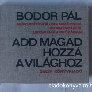 Bodor Pál: Add magad hozzá a világhoz