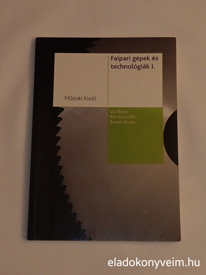 Lele D, Petri L, Zsarnai Sz: Faipari gépek és technológiák I. - 1. kép