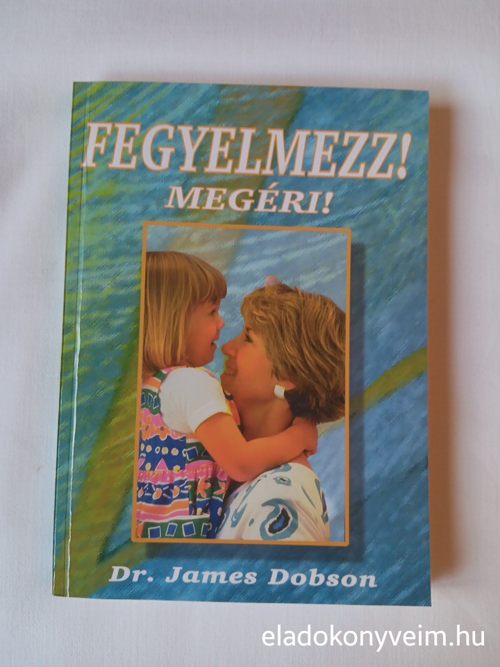 James Dobson: Fegyelmezz! Megéri! - 1. kép