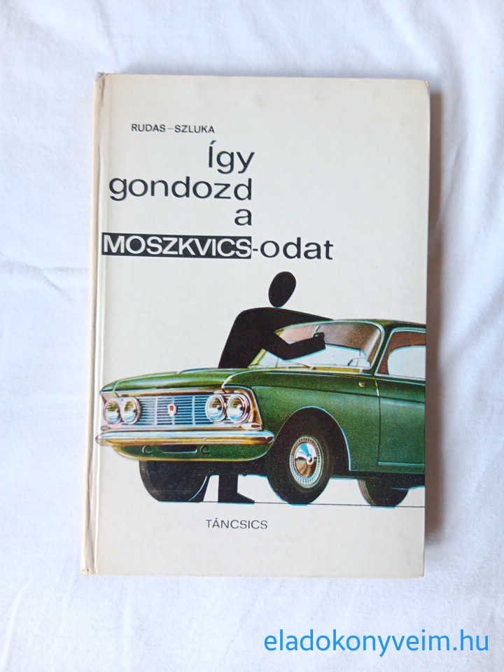 Rudas János, Szluka Emil: Így gondozd a Moszkvicsodat - 1. kép