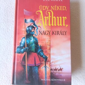 T. H. White: Üdv néked, Arthur, nagy király