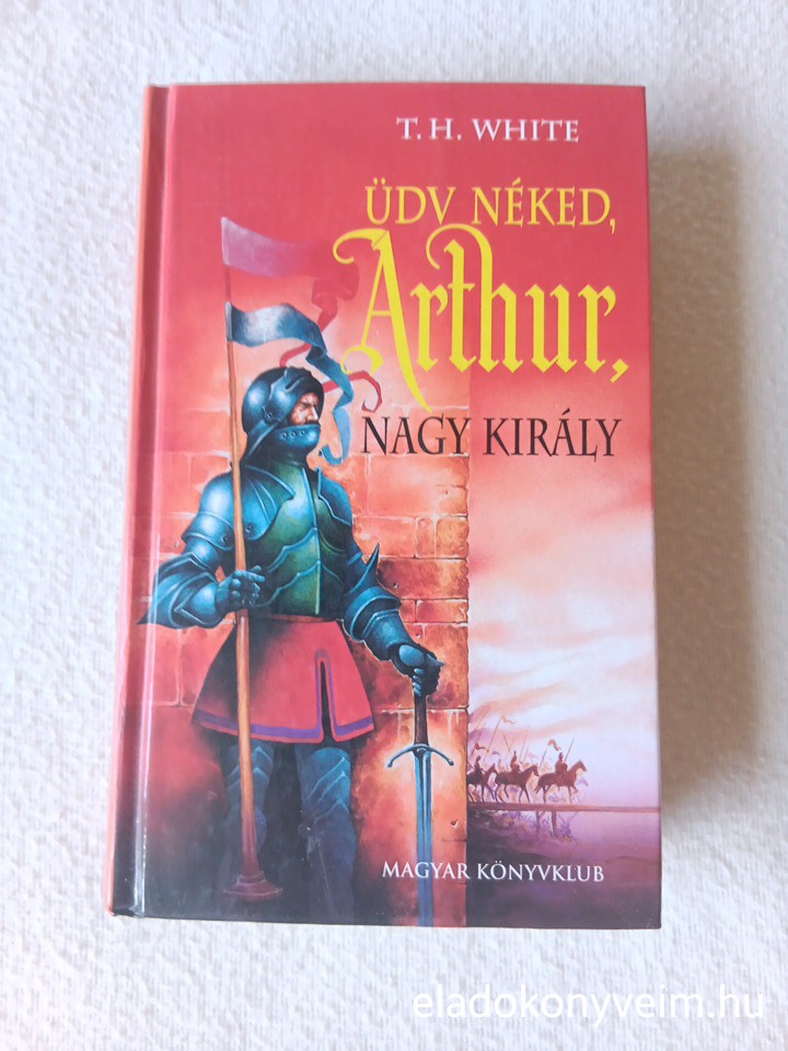 T. H. White: Üdv néked, Arthur, nagy király - 1. kép