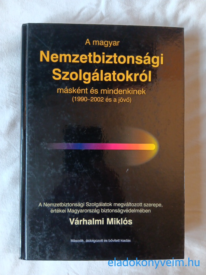 Várhalmi Miklós: A magyar Nemzetbiztonsági Szolgálatokról másként és mindenkinek (1990-2002 és a jövő) - 1. kép