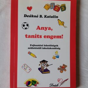 Deákné B. Katalin: Anya, taníts engem!