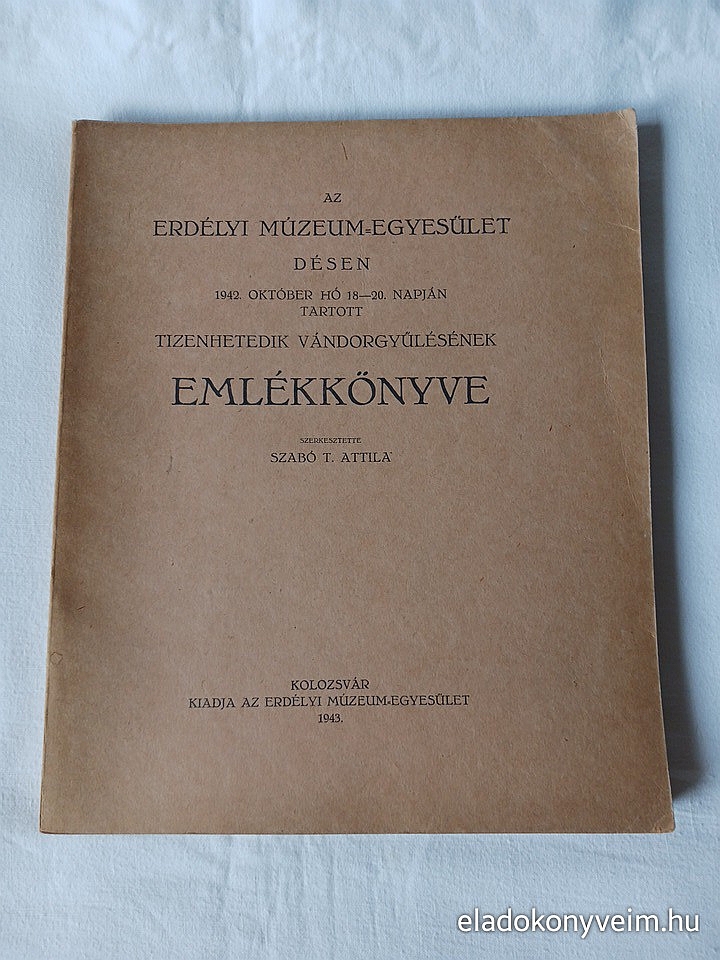 Az Erdélyi Múzeum-Egyesület Désen 1942. október hó 18-20. napján tartott tizenhetedik vándorgyűlésének emlékkönyve - 1. kép